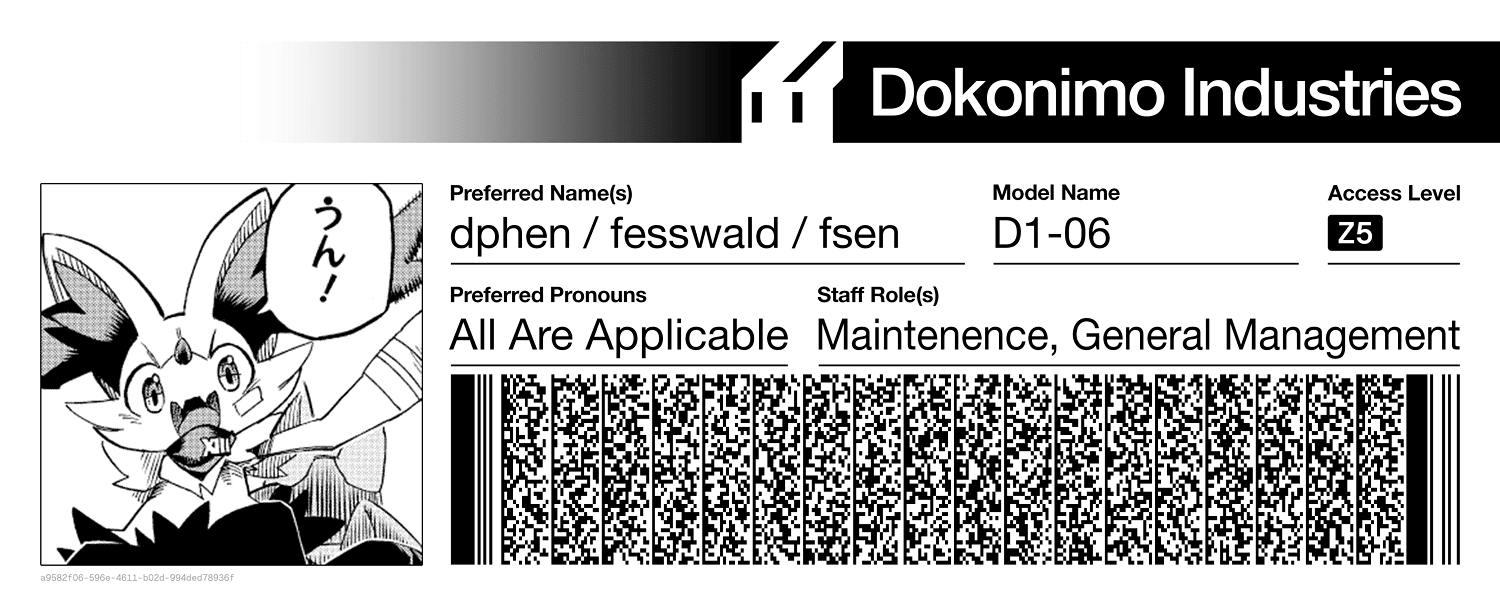 Preferred Names: 'dphen/fesswald/fsen' Model name: 'D1-06' Access Level: 'Z5'
    Preferred Pronouns: 'All Are Applicable' Staff Roles: 'Maintenence, General Management'